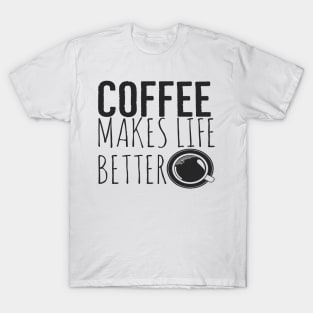 Coffee Makes Life Better Funny T-Shirt